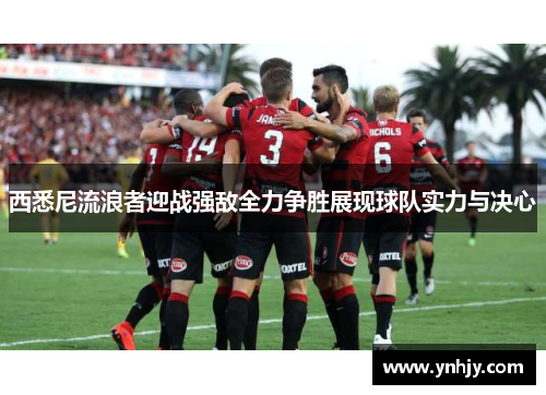 西悉尼流浪者迎战强敌全力争胜展现球队实力与决心