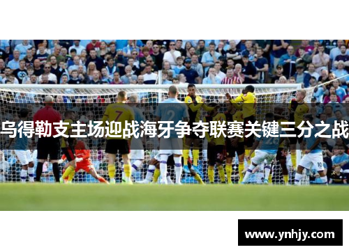 乌得勒支主场迎战海牙争夺联赛关键三分之战